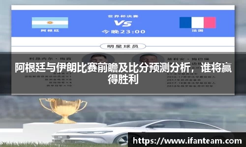 阿根廷与伊朗比赛前瞻及比分预测分析，谁将赢得胜利